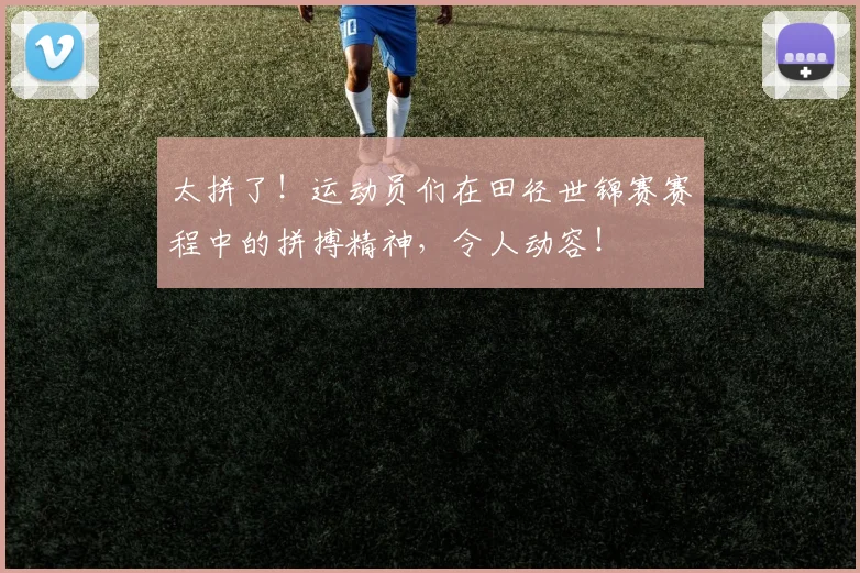 太拼了！运动员们在田径世锦赛赛程中的拼搏精神，令人动容！
