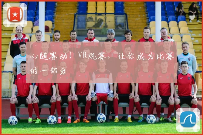 心随赛动！VR观赛，让你成为比赛的一部分